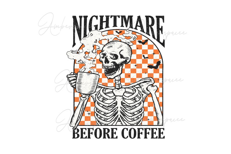May include: A black and white illustration of a skeleton holding a steaming cup of coffee. The skeleton is wearing a smile and the text "NIGHTMARE BEFORE COFFEE" is below the image.