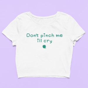 Don&#39;t Pinch Me I Will Cry Crop Top | Fitted Graphic Top | Lucky Irish Y2K Baby Tee | Funny Gift For Girlfriend | St Patricks Day Gift