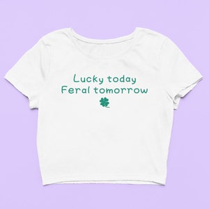 Lucky Today Feral Tomorrow Crop Top | Fitted Graphic Top | Lucky Irish Y2K Baby Tee | Funny Girlfriend Gift | St Patricks Day Gift For Her