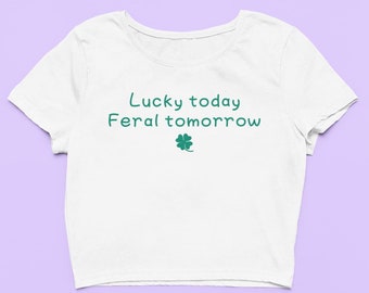 Lucky Today Feral Tomorrow Crop Top | Fitted Graphic Top | Lucky Irish Y2K Baby Tee | Funny Girlfriend Gift | St Patricks Day Gift For Her