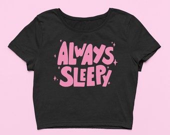 Always Sleepy Crop Top | Cute Fitted Graphic Top | Y2K Baby Tee | Gift For Girlfriend | Trendy Shirt | Cute Gift For Her