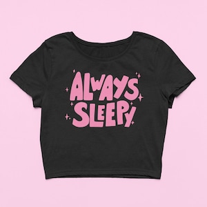 Always Sleepy Crop Top | Cute Fitted Graphic Top | Y2K Baby Tee | Gift For Girlfriend | Trendy Shirt | Cute Gift For Her