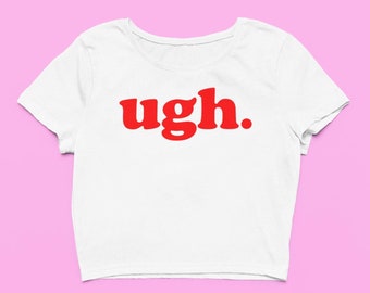 Ugh Crop Top | Cute Graphic Top | Funny Baby Tee | Sarcastic Gift For Her | Y2K Crop Tops | Gift For Friend