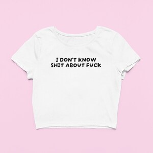 I Don't Know Shit About Fuck Crop Top | Funny Fitted Graphic Top | Y2K crop top | Gift For Her | Y2K Baby Tee | Gift for friend image 3