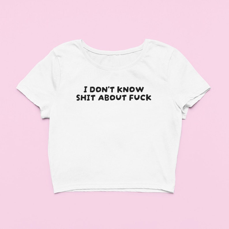 I Don't Know Shit About Fuck Crop Top | Funny Fitted Graphic Top | Y2K crop top | Gift For Her | Y2K Baby Tee | Gift for friend image 3