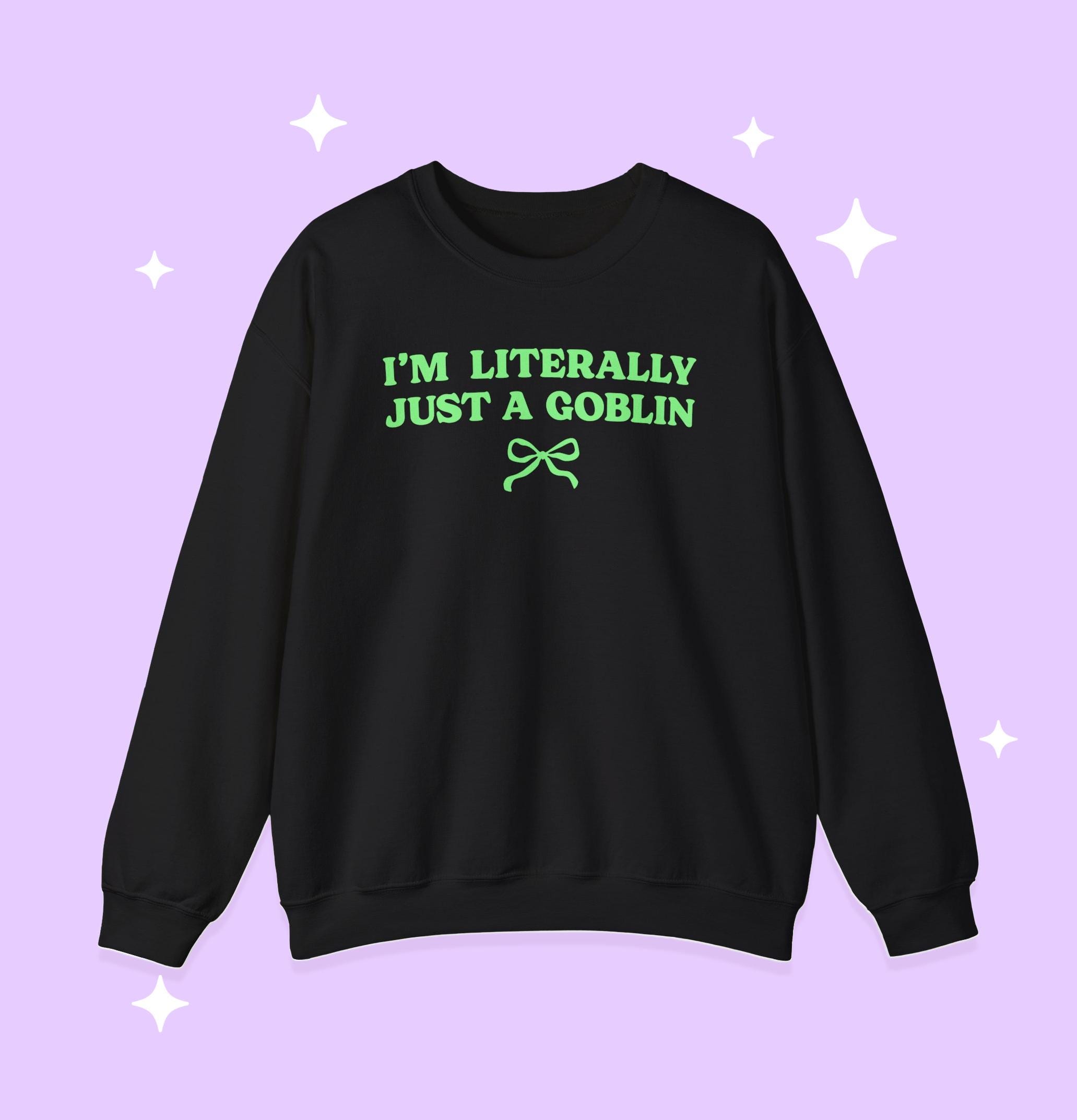 I'm Literally Just A Goblin Sweatshirt | Goblincore Shirt, Mood