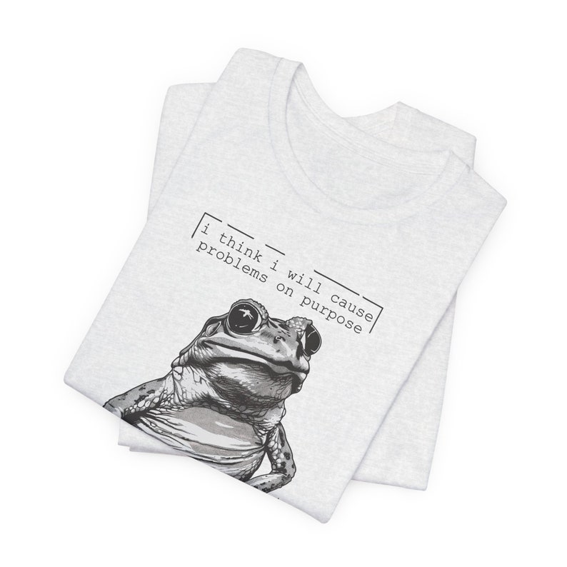 Silly Frog Shirt | Funny Sarcastic Meme T-Shirt | I Think I Will Cause Problems On Purpose | Animal Graphic Tee | Trendy Gift for Bestie Ash