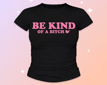 Be Kind Bitch Crop Top | Humorous T Shirt, Mood Fitted Graphic Top | Y2K Baby Tee | Gift For Girlfriend | Funny Sarcastic Gift For Her