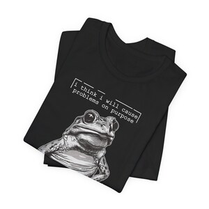 Silly Frog Shirt | Funny Sarcastic Meme T-Shirt | I Think I Will Cause Problems On Purpose | Animal Graphic Tee | Trendy Gift for Bestie Black