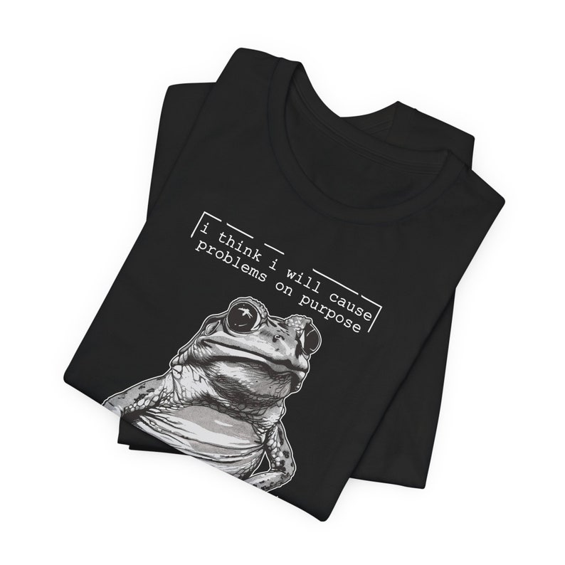 Silly Frog Shirt | Funny Sarcastic Meme T-Shirt | I Think I Will Cause Problems On Purpose | Animal Graphic Tee | Trendy Gift for Bestie Black