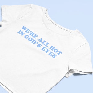 We&#39;re All Hot In God&#39;s Eyes Crop Top | Funny Cute Fitted Graphic Top | Y2K Baby Tee | Gift For Girlfriend | Y2K crop top | Gift For Her