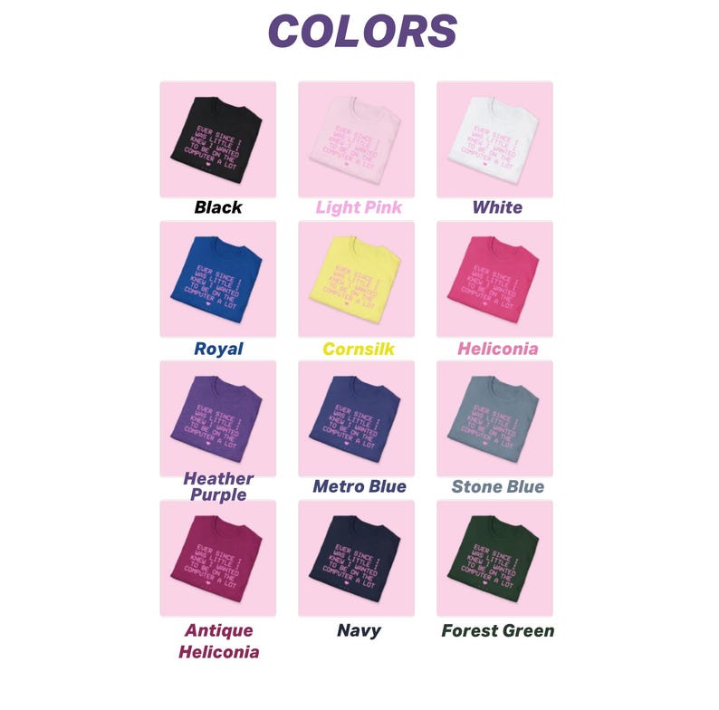 May include: A grid of twelve t-shirts in various colors including black, light pink, white, royal blue, cornsilk, heliconia, heather purple, metro blue, stone blue, antique heliconia, navy, and forest green, each with the text 'EVER SINCE I WAS LITTLE I KNEW I WANTED TO BE ON THE COMPUTER A LOT'.