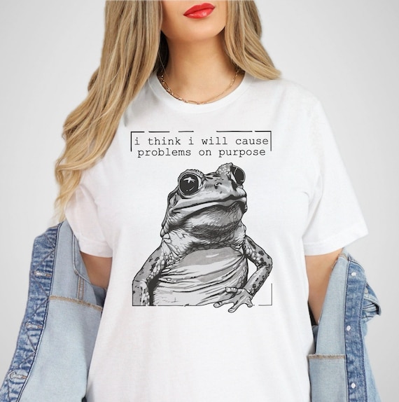 Silly Frog Shirt | Funny Sarcastic Meme T-Shirt | I Think I Will Cause Problems On Purpose | Animal Graphic Tee | Trendy Gift for Bestie