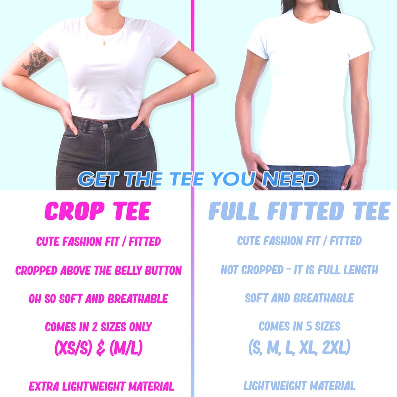 May include: A comparison chart featuring a white crop tee and a white full fitted tee. Text includes: GET THE TEE YOU NEED, CROP TEE, CUTE FASHION FIT / FITTED, CROPPED ABOVE THE BELLY BUTTON, OH SO SOFT AND BREATHABLE, COMES IN 2 SIZES ONLY (XS/S) & (M/L), EXTRA LIGHTWEIGHT MATERIAL, FULL FITTED TEE, NOT CROPPED - IT IS FULL LENGTH, SOFT AND BREATHABLE, COMES IN 5 SIZES (S, M, L, XL, 2XL), LIGHTWEIGHT MATERIAL.