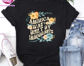 America Was Built By Immigrants Shirt, Immigrants Make America Great Shirt, No Human Is Illegal Shirt, Pro Immigrants, Social Justice Shirt