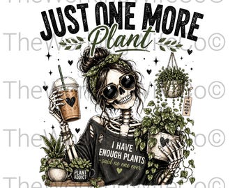 Solo una planta más PNG / Divertido diseño de esqueleto para amantes de las plantas / Diseño de camiseta para adictos a las plantas / Sublimación para mamás góticas amantes de las plantas, descarga digital