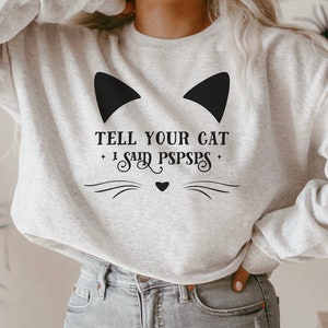 Cat Sweatshirt, Tell Your Cat I said Pspsps, Cat Mom Gifts, Cat Mom Shirt, Cat Shirt, Funny Sweatshirt, Gifts for Cat Lovers
