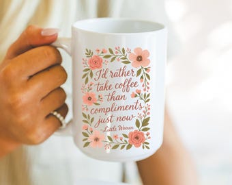 Little Women Mug, I'd Rather Take Coffee Than Compliments Just Now, Jo March, Louisa May Alcott, Little Women Coffee Mug, Bookish Gift