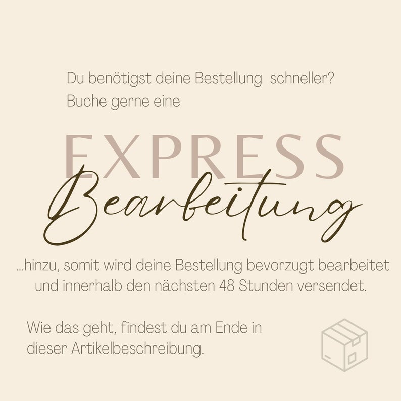 May include: A graphic with the text "EXPRESS Bearbeitung" in brown and black lettering. The text "Du ben&ouml;tigst deine Bestellung schneller? Buche gerne eine" is above the graphic and the text "...hinzu, somit wird deine Bestellung bevorzugt bearbeitet und innerhalb den n&auml;chsten 48 Stunden versendet. Wie das geht, findest du am Ende in dieser Artikelbeschreibung." is below the graphic. A small brown box with a white outline is in the bottom right corner of the graphic.