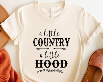 A Little Country, A Little Hood Shirt, Country Music Shirt, Southern Sayings, Country Girl shirt, Gift for her, Gift for him, Music Shirts