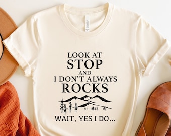 I Don't Always Stop And Look At Rocks, Wait Yes I Do Shirt, Geology Student Shirt, Geology Professor Gift, Sarcastic Tee, Graphic Tees