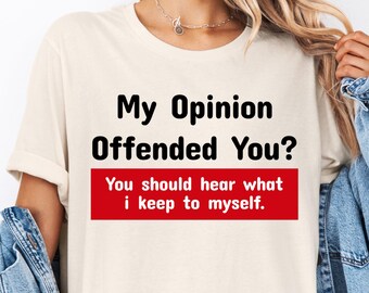 My Opinion Offended You Funny T-Shirt, Gift for her, Offensive Rude Novelty Gift T-Shirt, Mens Women Fun Crazy Funny Humor T Shirts
