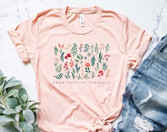 Wildflower Tshirt, Wild Flowers Shirt, Floral Tshirt, Flower Shirt, Gift for Women, Ladies Shirts, Best Friend Gift, Grow Positive Thoughts