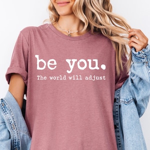 Love Yourself Shirt, Be You The World Will Adjust Shirt, Feminist shirt, Inspirational Shirt, Gift for her, Gift for best friends, Be You ts
