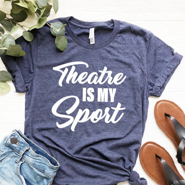 Theatre Is My Sport Shirt - Theatre Shirt - Theatre gift - Broadway shirt - Actor shirt - Drama shirt - Actress shirt,Women funny Shirt