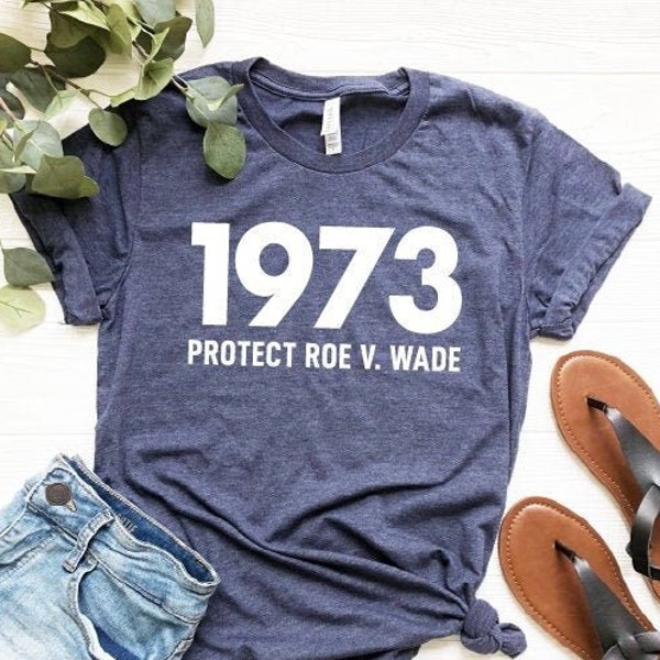 1973 Protect Roe v Wade Shirt, Women's Rights, Pro Choice T-Shirt, Feminist Graphic Tee, Supreme Court T-shirt, Women's Right to Choose
