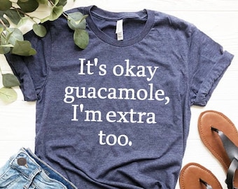 It's Okay Guacamole I'm Extra Too Shirt, Taco Shirt, Burrito Shirt, Mom Tee, Mexican Food Tee, Mom Tribe, Funny Guacamole Tee, Funny shirts
