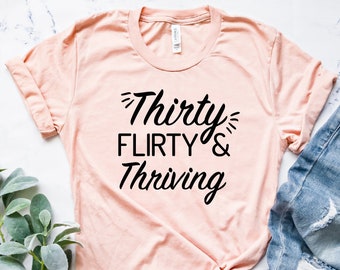 30th Birthday Gift Crewneck Shirt, Thirty Flirty and Thriving Tshirt, Thirty Tee, Thirty, 30th Birthday, Unisex Shirt Gift for Her