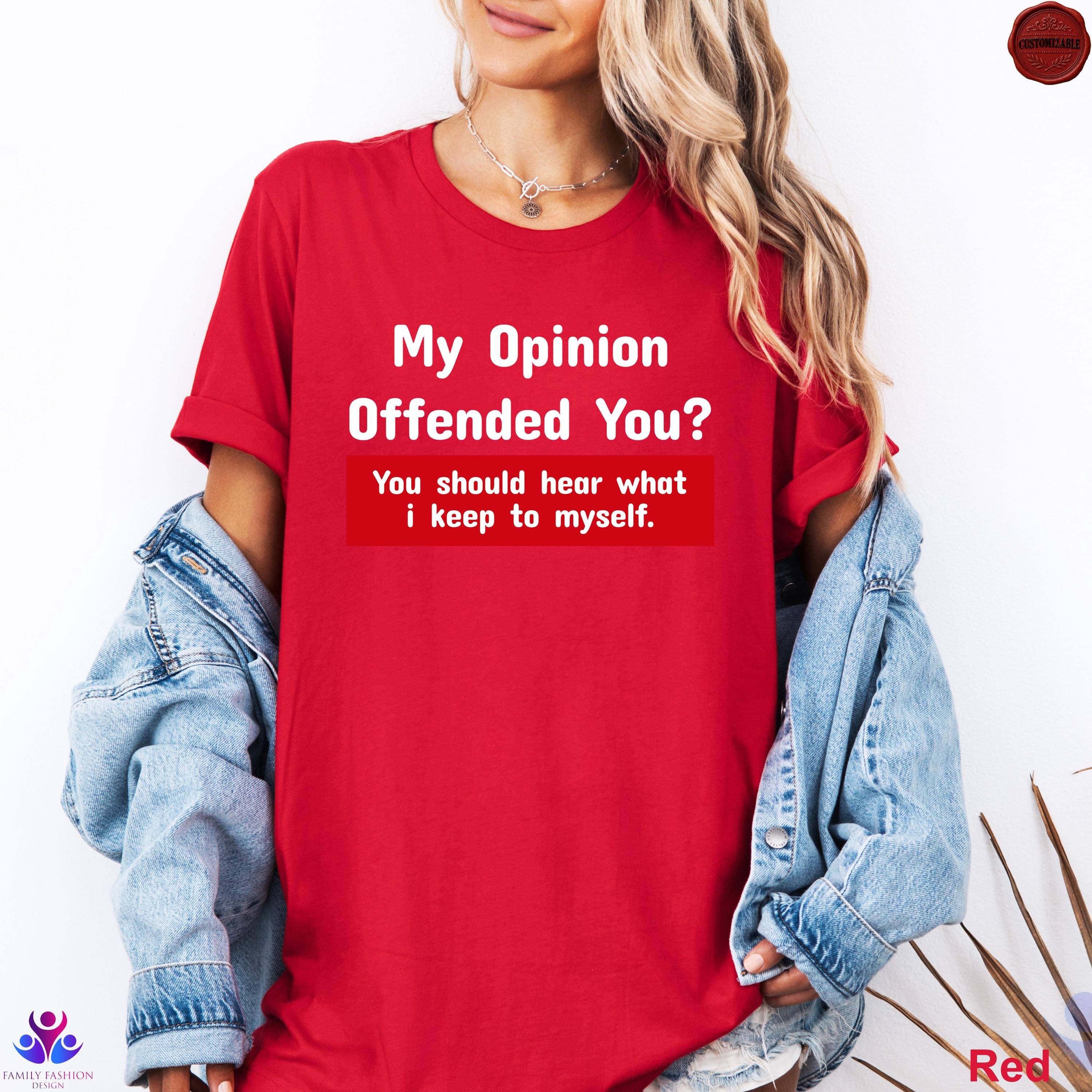 My Opinion Offended You Funny Tshirt, Gift for Her, Offensive Rude