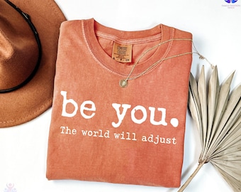 Comfort Colors® Be You The World Will Adjust Shirt, Inspirational Women's Tee, Positive Gift Idea, Gift for Best Friends, Love Yourself