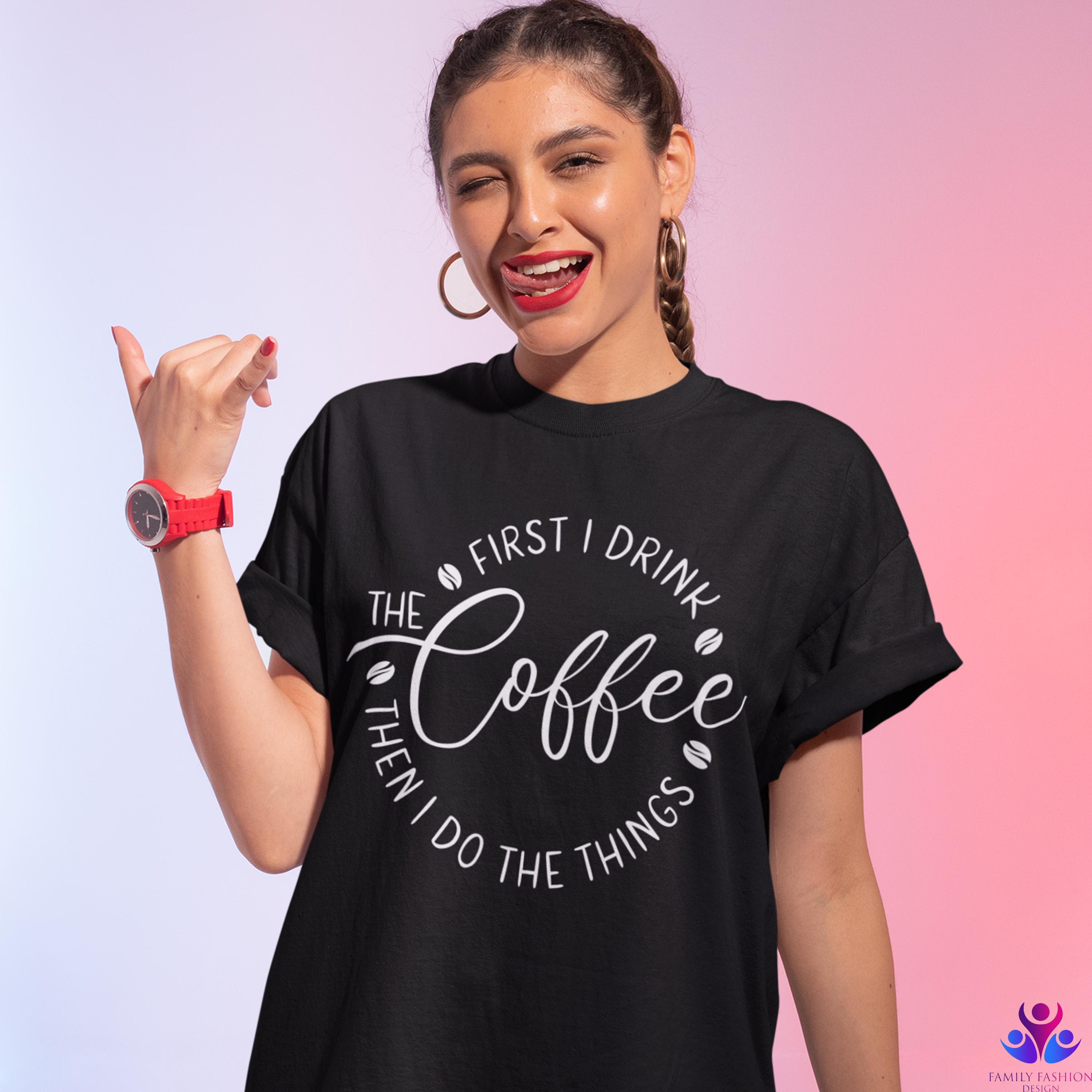 First I Drink the Coffee Shirt Funny Coffee Lover Shirt Then I Do