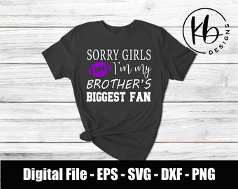 Sorry Girls I'm My Brother's Biggest Fan Digital File Download. svg - eps - dxf - png. Football Sports Family Files for Cricut or Silhouette