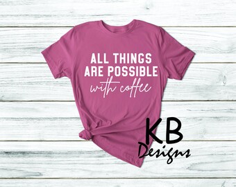 UNISEX All Things are Possible with Coffee