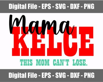 Mama Kelce SVG - PNG - eps - dxf. Mama Kelce This Mom Can&#39;t Lose SVG - png. Chiefs svg - png. Eagles svg png. Files for Cricut & Silhouette.