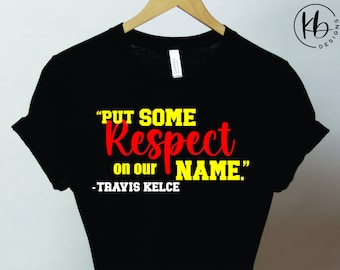 Put Some Respect On Our Name Tee. Travis Kelce Quote T-Shirt. Respect the Chiefs Tee. Red Kingdom Fan T-Shirt. Chiefs Kingdom Tee.