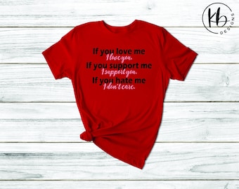 If You Love Me I Love You Tee. Love Support Hate Quote. Fashion Tee. If You Support Me I Support You Tee. If You Hate Me I Don't Care Tee.