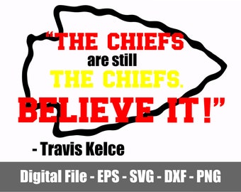 Chiefs are Still the Chiefs Believe It SVG - PNG - eps - dxf. Travis Kelce Chiefs SVG - png. Travis Kelce svg - png. Digital Chiefs Files.