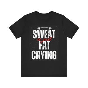 Sweat is just fat crying tee, Weight lifting T-shirt, Gym workout shirt, Weight training, Gift for weightlifter, Work out Tee, Gym lover