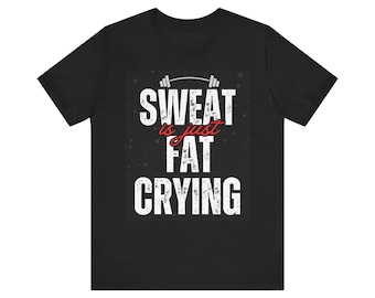 Sweat is just fat crying tee, Weight lifting T-shirt, Gym workout shirt, Weight training, Gift for weightlifter, Work out Tee, Gym lover