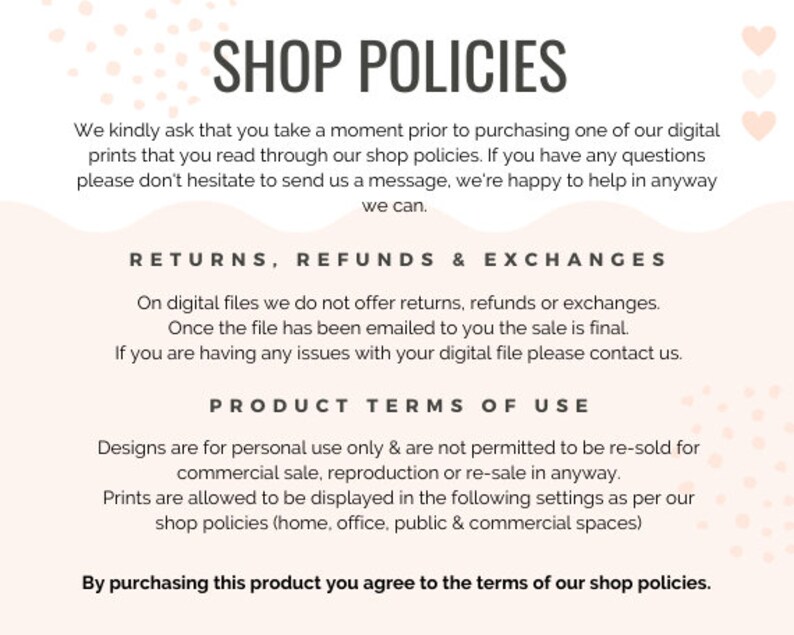 May include: A pink and white graphic with the text "SHOP POLICIES" in black. The text below explains the shop's return, refund, and exchange policies for digital files. The text also explains the terms of use for the digital files.