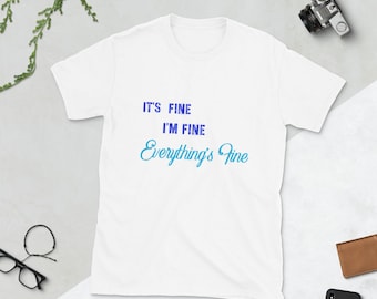 It's Fine, I'm Fine, Everything's Fine T-Shirt