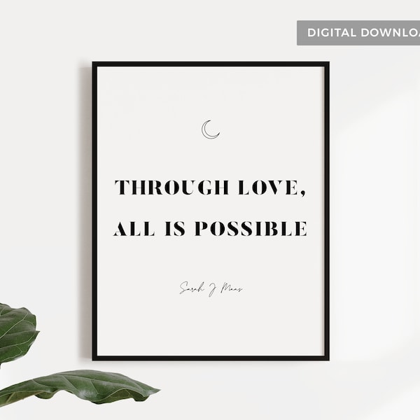 HOEAB SJM Book Quote Printable Wall Art Poster | Through love, all is possible | Crescent City Series | Book Lover Gift