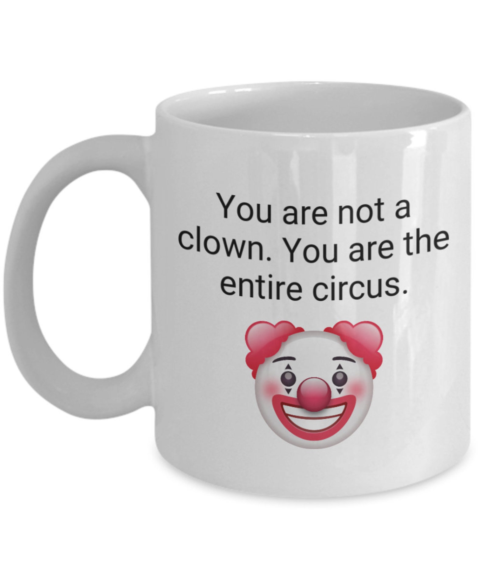 You are not a clown. You are the entire circus. Funny Saying Etsy
