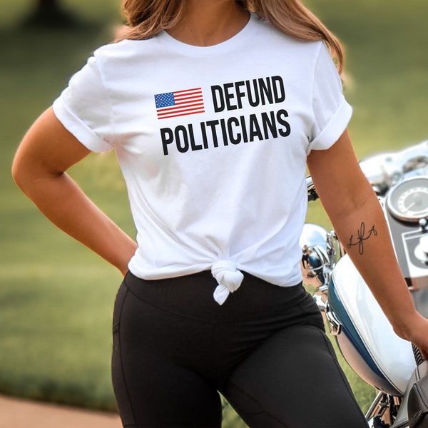 Defund Politicians Tshirt, Politicians Shirt, Funny Political Shirt, Gift for Her, Gift for Him, Protest Politics Shirt, Political Shirt,