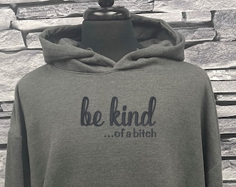 Be Kind...of a Bitch Embroidered Shirt, Funny, Sarcastic Be Kind Sweatshirt - Hoodie or Tee