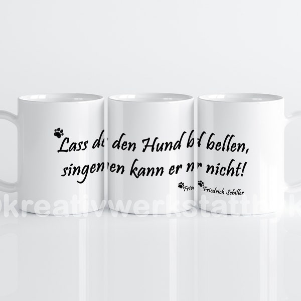 Tasse "Lass den Hund bellen, singen kann er nicht" Friedrich Schiller, Kaffetasse, Hundetasse, lustige Spruchtasse, Kaffeebecher, Geschenk,